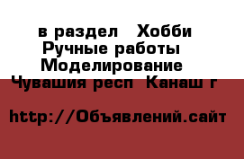  в раздел : Хобби. Ручные работы » Моделирование . Чувашия респ.,Канаш г.